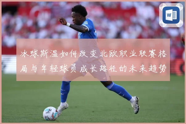 冰球斯温如何改变北欧职业联赛格局与年轻球员成长路径的未来趋势成长观察：最新赛事动态与深度分析