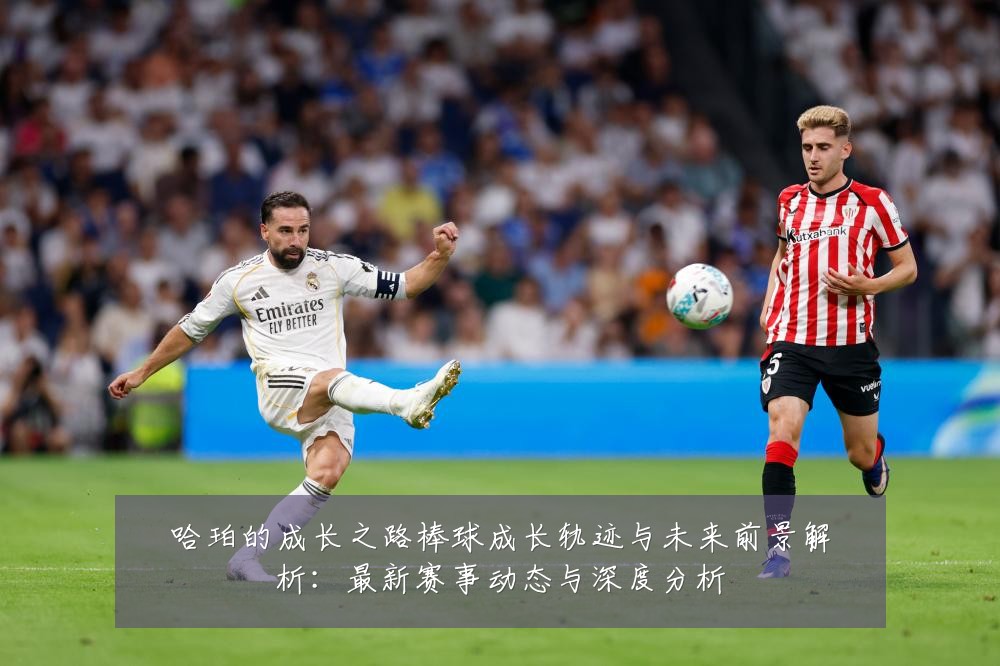 哈珀的成长之路棒球成长轨迹与未来前景解析：最新赛事动态与深度分析
