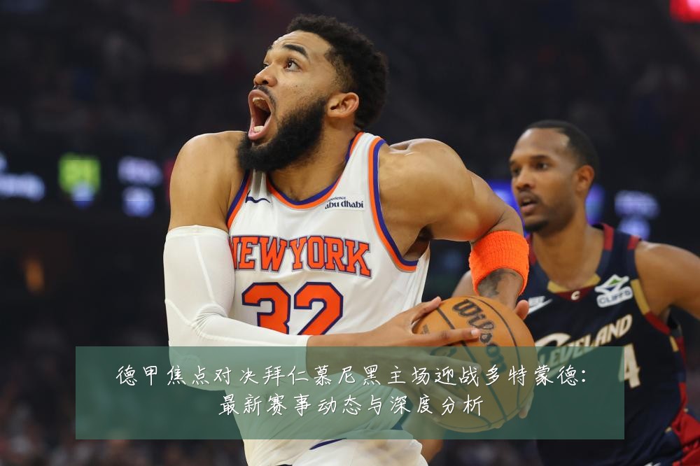 德甲焦点对决拜仁慕尼黑主场迎战多特蒙德：最新赛事动态与深度分析